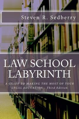 Law School Labyrinth: A Guide To Making The Most Of Your Legal Education- Third Edition by Sedberry, Steven R.