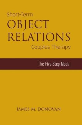 Short-Term Object Relations Couples Therapy: The Five-Step Model by Donovan, James M.
