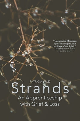 Strands: An Apprenticeship with Grief and Loss by Wild, Patricia