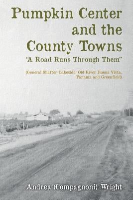 Pumpkin Center and the County Towns "A Road Runs Through Them": (General Shafter, Lakeside, Old River, Buena Vista, Panama and Greenfield) by Mittelsteadt, Sandy