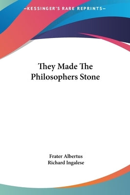 They Made The Philosophers Stone by Albertus, Frater