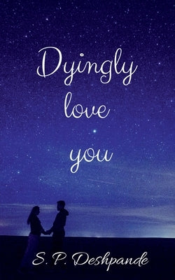 Dyingly love you: Dyingly love you by Deshpande, S. P.