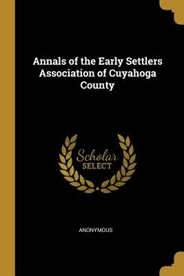 Annals of the Early Settlers Association of Cuyahoga County by Anonymous