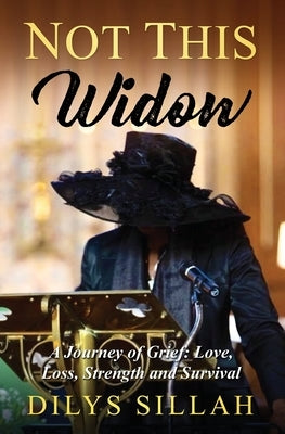 Not This Widow: A Journey of Grief: Love, Loss, Strength and Survival by Sillah, Dilys