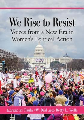 We Rise to Resist: Voices from a New Era in Women's Political Action by Dáil, Paula Vw