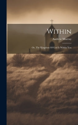 Within: Or, The Kingdom Of God Is Within You by Murray, Andrew