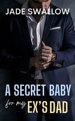 A Secret Baby for my Ex's Dad: A forbidden age gap milking billionaire romance with a curvy girl BBW FMC by Swallow, Jade