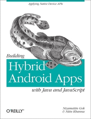 Building Hybrid Android Apps with Java and JavaScript: Applying Native Device APIs by Gok, Nizamettin