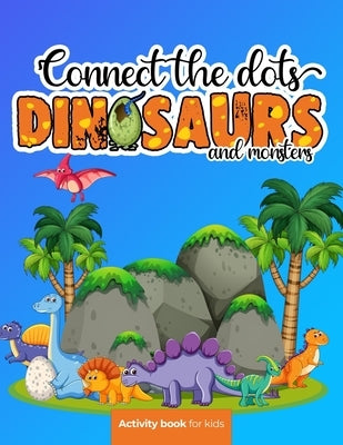 Connect the dots: Dinosaurs and monsters - Activity book for kids: Challenging and Fun Dot to Dot Puzzles for Kids, Toddlers, Boys and G by Press, Smart Kiddos