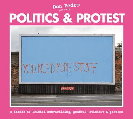 Politics & Protest: A Decade of Bristol Subvertising, Graffiti, Stickers and Posters by Maginnis, Pete