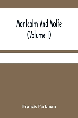 Montcalm And Wolfe (Volume I) by Parkman, Francis