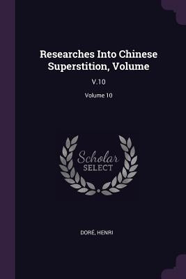 Researches Into Chinese Superstition, Volume: V.10; Volume 10 by Doré, Henri