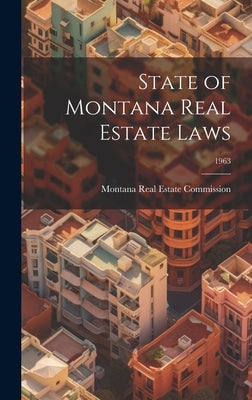 State of Montana Real Estate Laws; 1963 by Montana Real Estate Commission