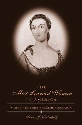 The Most Learned Woman in America: A Life of Elizabeth Graeme Fergusson by Ousterhout, Anne M.