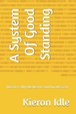 A System Of Good Standing: What It Is, Why We Need It, And How We Get It by Idle, Kieron