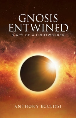 Gnosis Entwined: Diary of a Lightworker by Ecclissi, Anthony