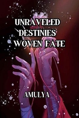 Unraveled Destinies woven fate by S, Amulya