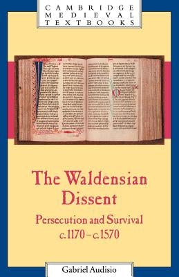 The Waldensian Dissent: Persecution and Survival, C.1170-C.1570 by Audisio, Gabriel