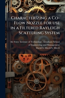 Characterizing a Co-Flow Nozzle for use in a Filtered Rayleigh Scattering System by Air Force Institute of Technology
