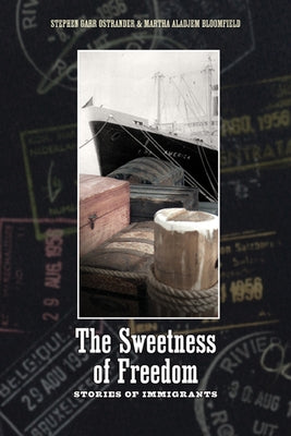 The Sweetness of Freedom: Stories of Immigrants by Bloomfield, Martha Aladjem