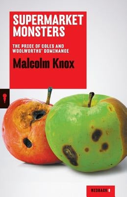 Supermarket Monsters: The Price of Coles and Woolworths' Dominance by Knox, Malcolm