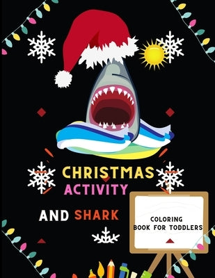 Christmas activity and shark coloring book for toddlers: Funny & easy shark coloring & Christmas activity book for kids, toddlers & preschoolers, boys by Vann, Alejandro