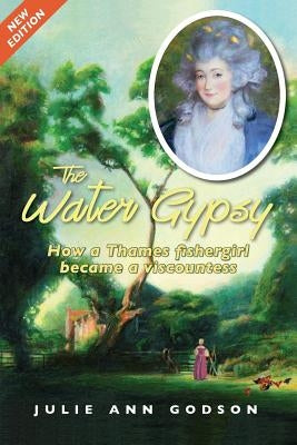 The Water Gypsy: How a Thames fishergirl became a viscountess by Godson, Julie Ann