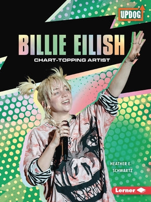 Billie Eilish: Chart-Topping Artist by Schwartz, Heather E.