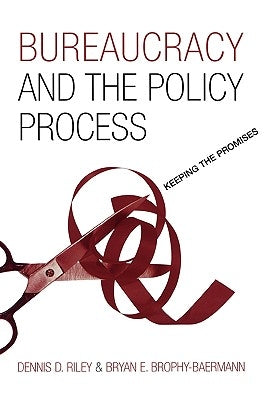 Bureaucracy and the Policy Process: Keeping the Promises by Riley, Dennis D.