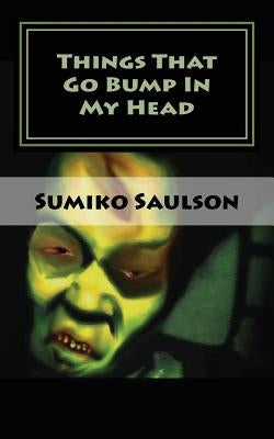 Things That Go Bump In My Head: A Book of Short Stories by Saulson, Sumiko