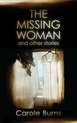 The Missing Woman and Other Stories by Burns, Carole