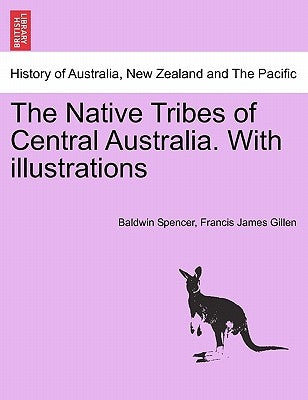 The Native Tribes of Central Australia. with Illustrations by Spencer, Baldwin