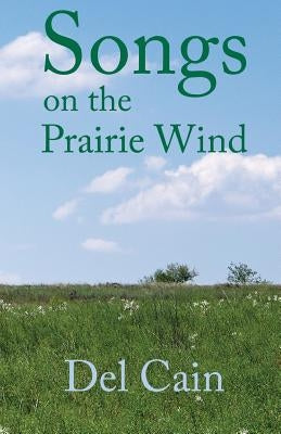 Songs on the Prairie Wind: Poems of a land and its people. by Cain, del