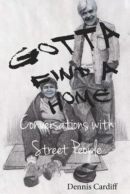 Gotta Find a Home: Conversations with Street People by Silvestri, Karen
