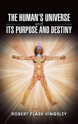 The Human's Universe and Its Purpose and Destiny by Kingsley, Robert Flash