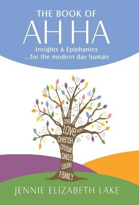 The Book of Ah Ha: Insights & Epiphanies ...for the Modern Day Human by Lake, Jennie Elizabeth