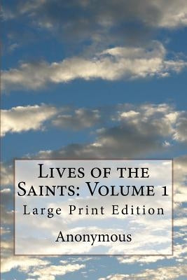 Lives of the Saints: Volume 1: Large Print Edition by De Voragine, Jacobus