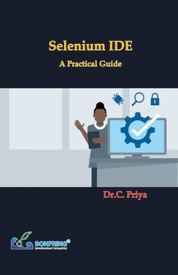 Selenium IDE - A Practical Guide by Priya, Dr C.