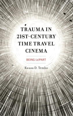 Trauma in 21st-Century Time Travel Cinema: Being (a)Part by Tembo, Kwasu D.