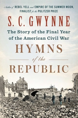 Hymns of the Republic: The Story of the Final Year of the American Civil War by Gwynne, S. C.