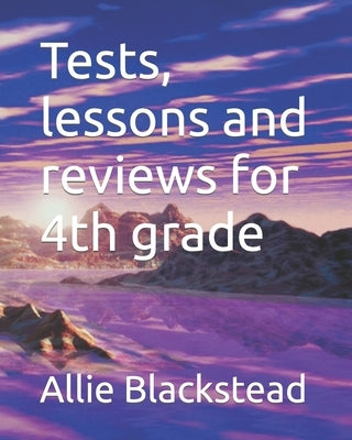 Tests, lessons and reviews for 4th grade by Blackstead, Allie