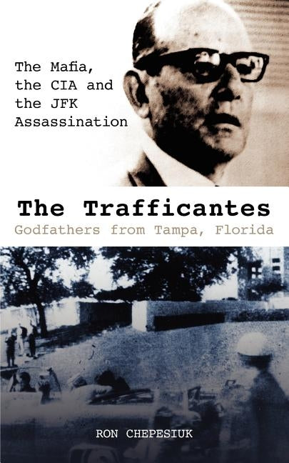 The Trafficantes, Godfathers from Tampa, Florida: The Mafia, the CIA and the JFK Assassination by Chepesiuk, Ron