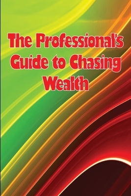 The Professional's Guide to Chasing Wealth: What You Should Understand Before Pursuing Wealth by Nielsen, Shelly