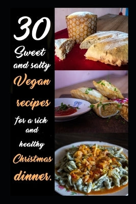 30 sweet and salty vegan recipes for a rich and healty dinner: With step-by-step explanation and must-see cooking secrets. by Monticelli, Maximiliano Andres