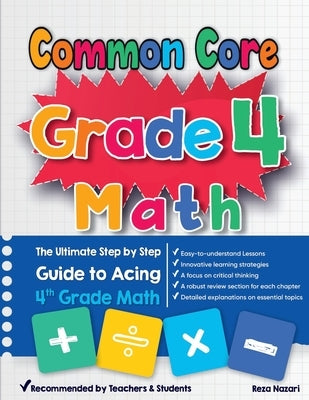 Common Core Grade 4 Math: The Ultimate Step by Step Guide to Acing 4th Grade Math by Nazari, Reza