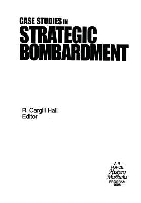 Case Studies in Strategic Bombardment by Hall, R. Cargill