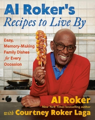 Al Roker's Recipes to Live by: Easy, Memory-Making Family Dishes for Every Occasion by Al Roker