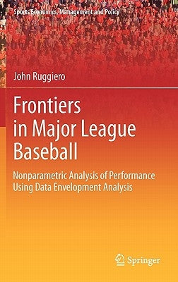 Frontiers in Major League Baseball: Nonparametric Analysis of Performance Using Data Envelopment Analysis by Ruggiero, John