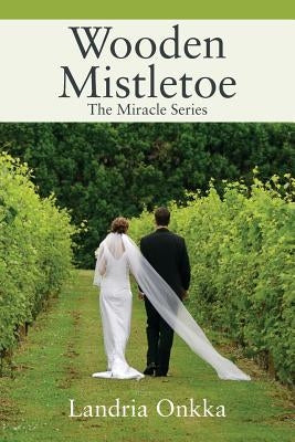 Wooden Mistletoe: The Miracle Series by Onkka, Landria