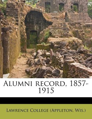 Alumni Record, 1857-1915 by Lawrence College (Appleton, Wis ).